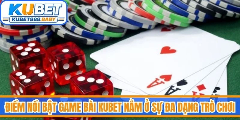Điểm nổi bật của game bài Kubet nằm ở sự đa dạng trong danh mục trò chơi