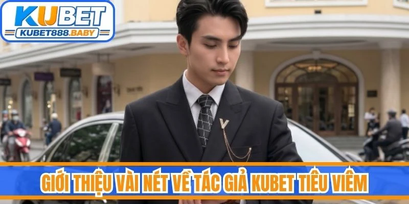 Giới thiệu vài nét về tác giả Kubet Tiêu Viêm