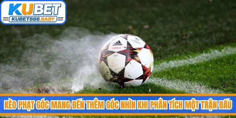 Kèo phạt góc mang đến thêm góc nhìn khi phân tích một trận đấu